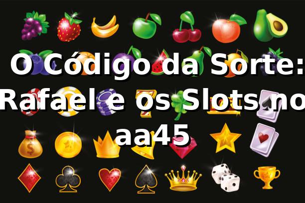 🎰 O Código da Sorte: Rafael e os Slots no aa45
